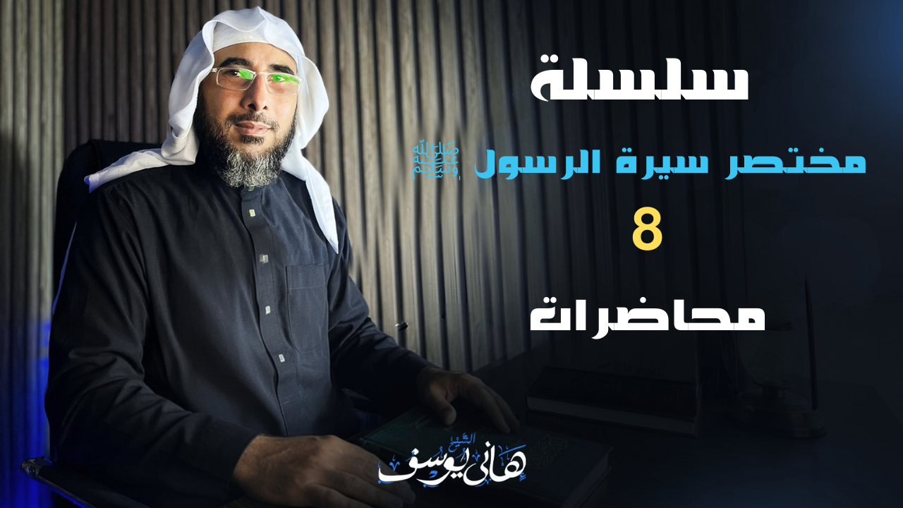 سلسلة مختصر سيرة الرسول ﷺ للشيخ هاني يوسف