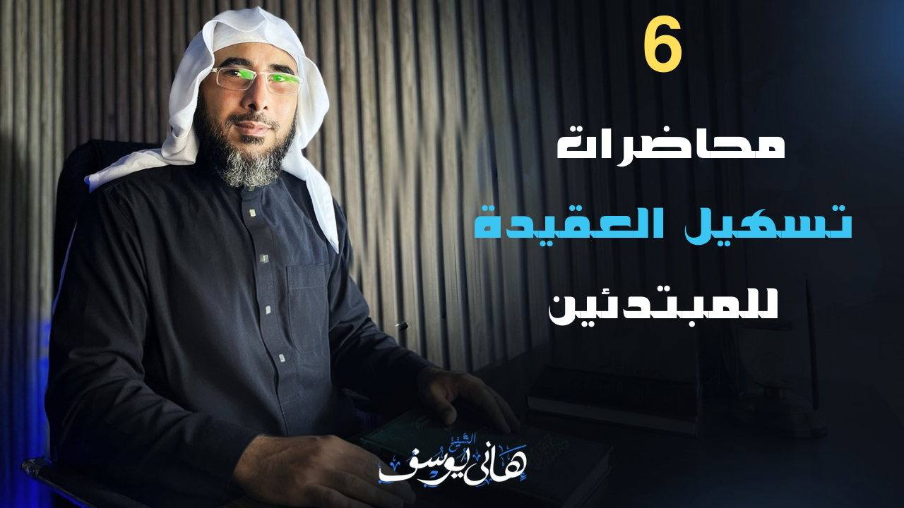 6 محاضرات تسهيل العقيدة للمبتدئين للشيخ هاني يوسف