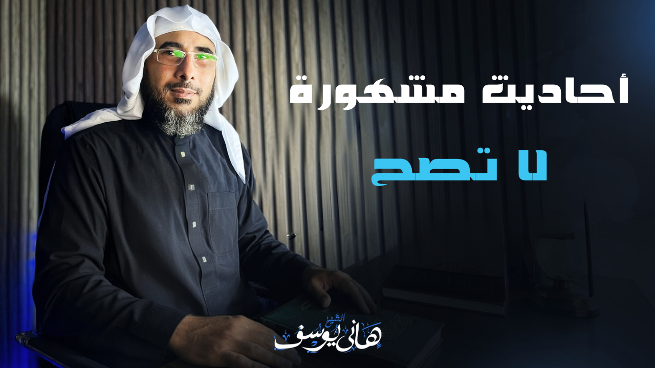 أحاديث مشهورة لا تصح للشيخ هاني يوسف